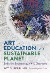 Art Education for a Sustainable Planet: Embracing Ecopedagogy in K–12 Classroom