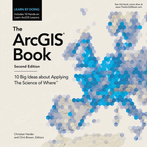 The ArcGIS Book: 10 Big Ideas about Applying The Science of WhereTM – VERY GOOD