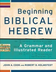 Beginning Biblical Hebrew: A Grammar and Illustrated Reader by John A. Cook