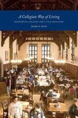 A Collegiate Way of Living: Residential Colleges and a Yale Education, Like N…