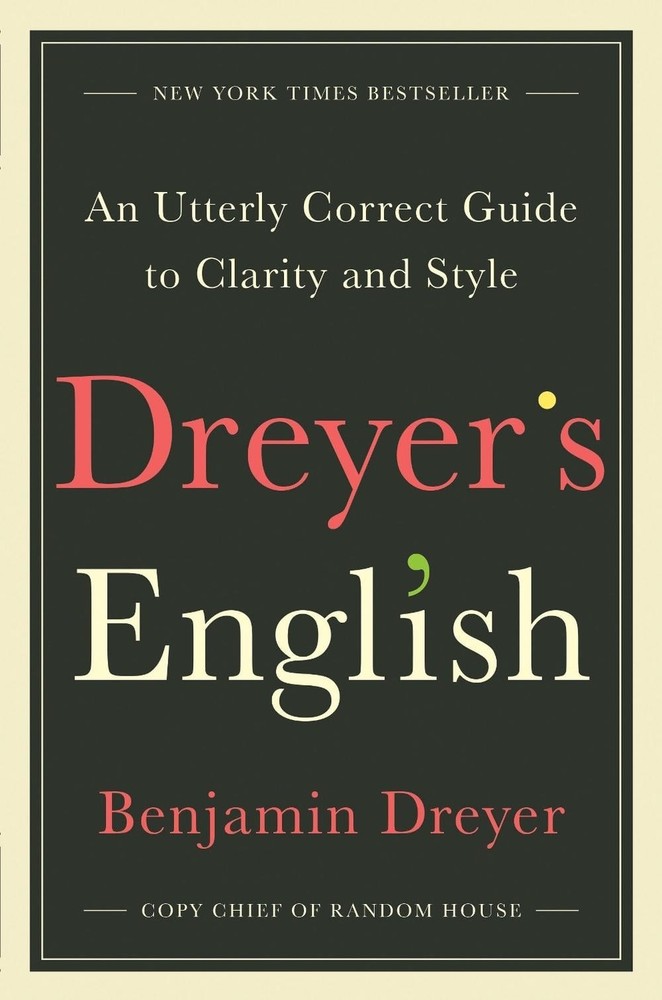 Dreyer’s English: An Utterly Correct Guide to Clarity and Style by Benjamin Drey