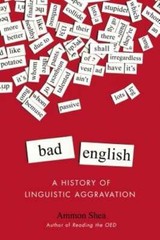Bad English: A History of Linguistic Aggravation by Ammon Shea: Used
