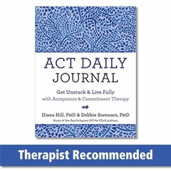 ACT Daily Journal: Get Unstuck and Live Fully with Acceptance and Commitment…