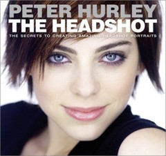 The Headshot : The Secrets to Creating Amazing Headshot Portraits