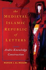 THE MEDIEVAL ISLAMIC REPUBLIC OF LETTERS: ARABIC KNOWLEDGE By Muhsin J.