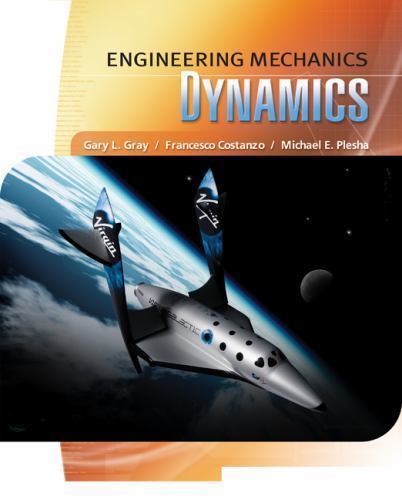 Engineering Mechanics: Dynamics by Gary Gray; Francesco Costanzo; Michael Plesha