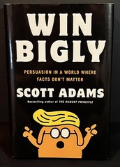 Win Bigly : Persuasion in a World Where Facts Don’t Matter (Adams; HardC, 2017)