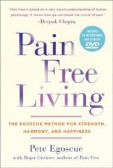 Pain Free Living : The Egoscue Method for Strength, Harmony, and
