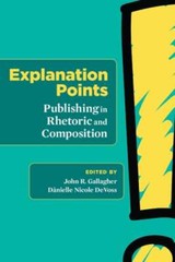 Explanation Points: Publishing in Rhetoric and Composition by John R Gallagher