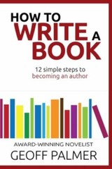 How to Write a Book: 12 Simple Steps to Becoming an Author, Palmer, Geoff, Accep