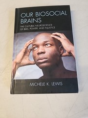 Our Biosocial Brains : The Cultural Neuroscience of Bias, Power, and…