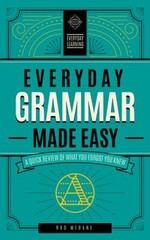 Everyday Grammar Made Easy : A Quick Review of What You Forgot Yo