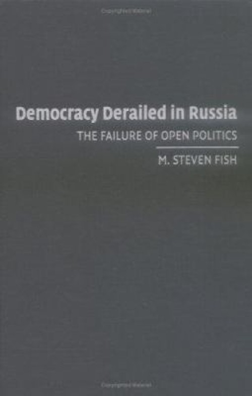 Democracy Derailed in Russia : The Failure of Open Politics M. St
