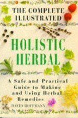 The Complete Illustrated Holistic Herbal: A Safe and Practical Guide to Making a