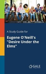 A Study Guide for Eugene O’Neill’s Desire Under the Elms